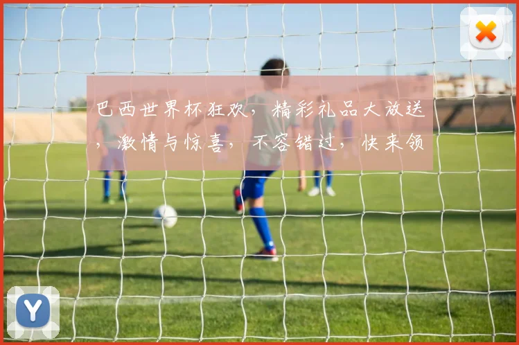 巴西世界杯狂欢，精彩礼品大放送，激情与惊喜，不容错过，快来领取
